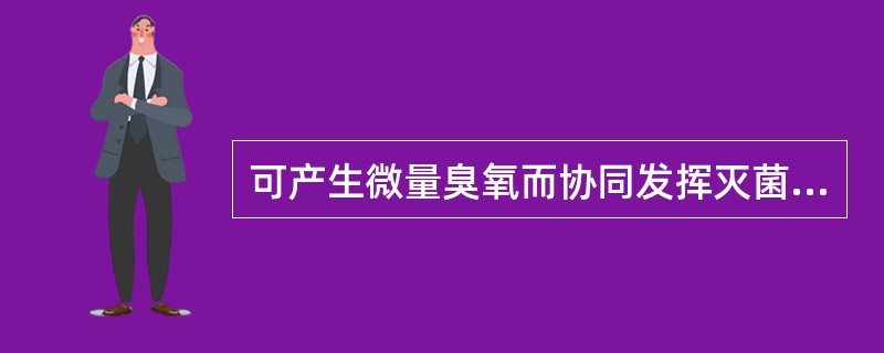 可产生微量臭氧而协同发挥灭菌作用的是