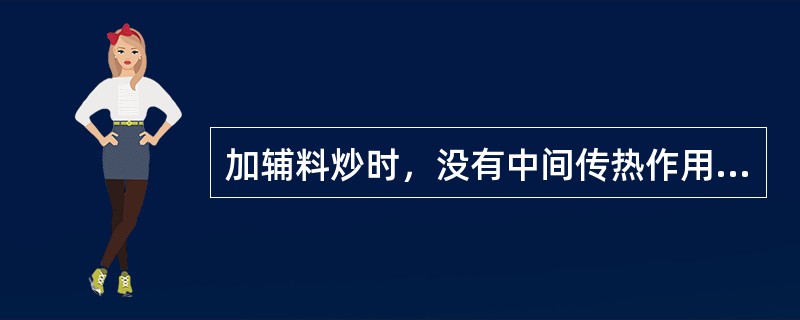 加辅料炒时，没有中间传热作用的辅料是