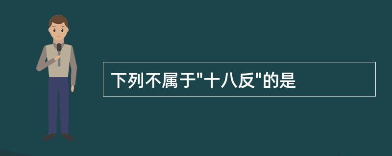 下列不属于"十八反"的是