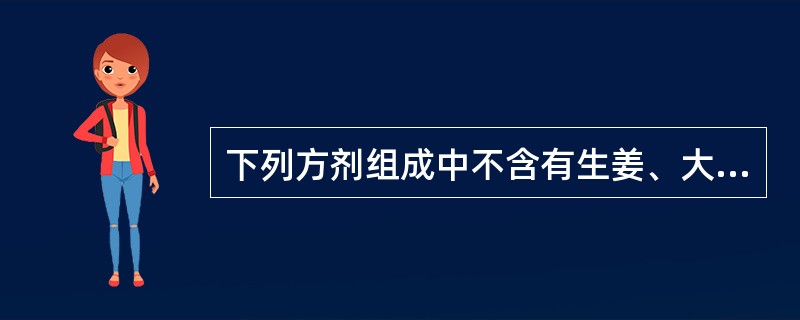 下列方剂组成中不含有生姜、大枣的是