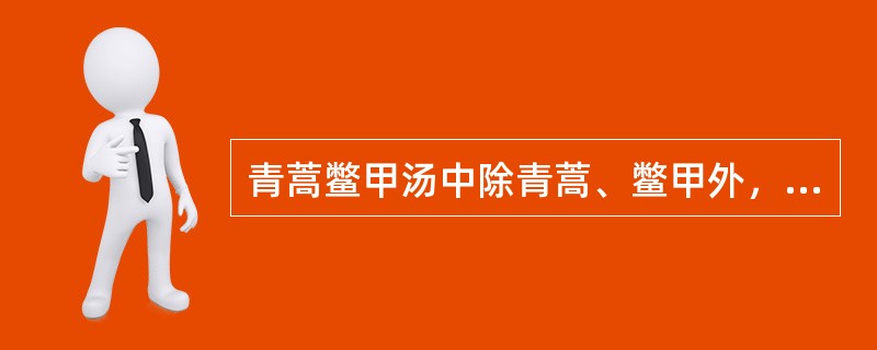 青蒿鳖甲汤中除青蒿、鳖甲外，其余的药物是