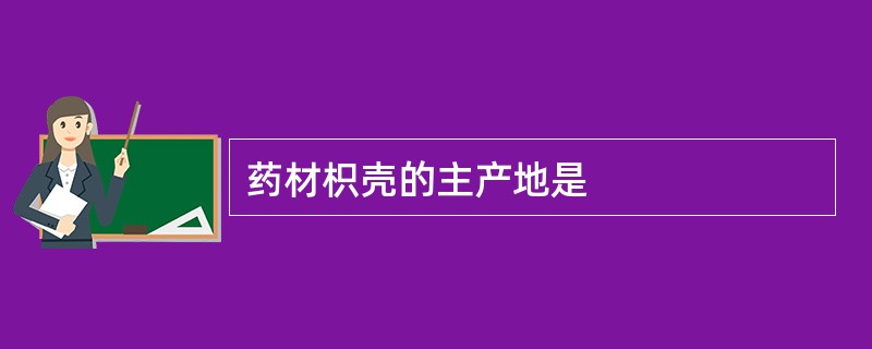 药材枳壳的主产地是