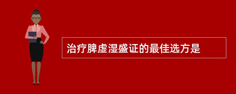 治疗脾虚湿盛证的最佳选方是