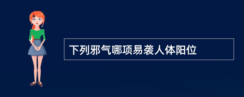 下列邪气哪项易袭人体阳位