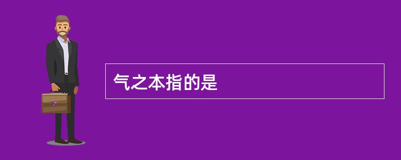 气之本指的是