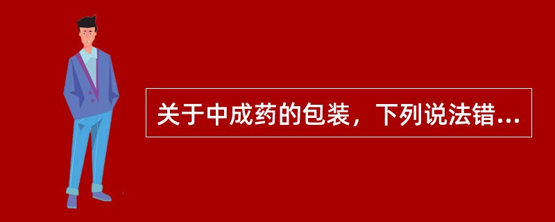 关于中成药的包装，下列说法错误的是