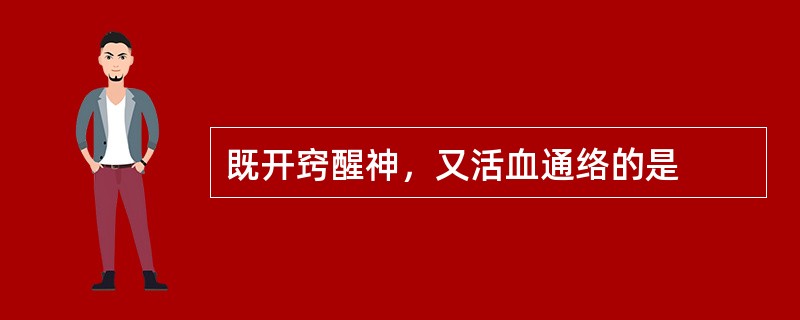 既开窍醒神，又活血通络的是