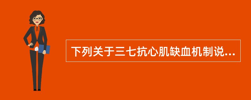 下列关于三七抗心肌缺血机制说法，错误是