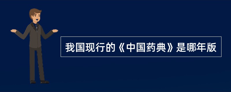 我国现行的《中国药典》是哪年版