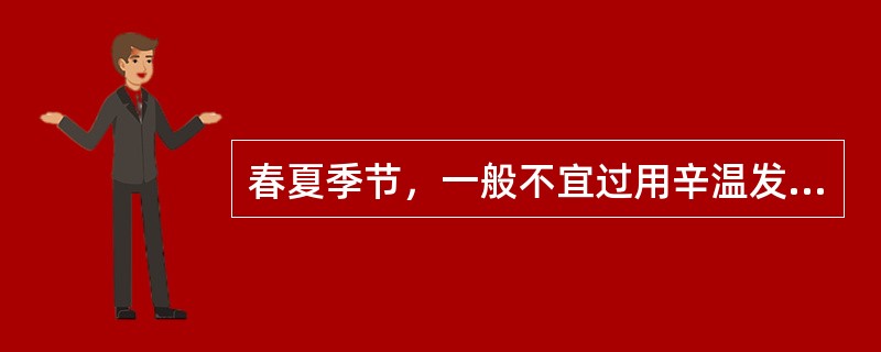 春夏季节，一般不宜过用辛温发散之品，体现的是