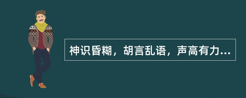 神识昏糊，胡言乱语，声高有力的，称为