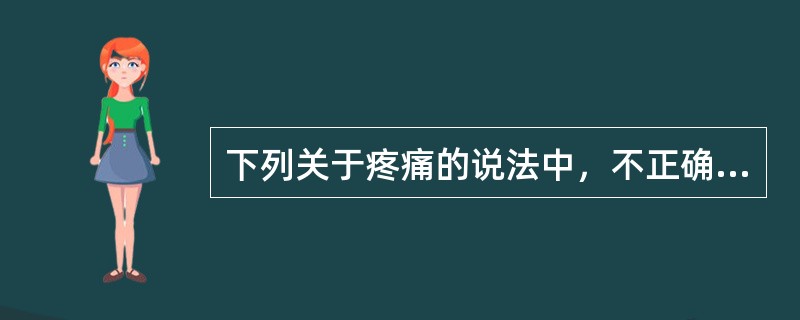 下列关于疼痛的说法中，不正确的是