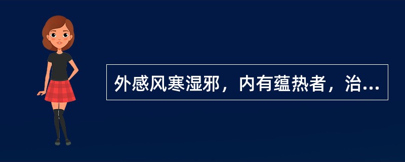 外感风寒湿邪，内有蕴热者，治宜选用