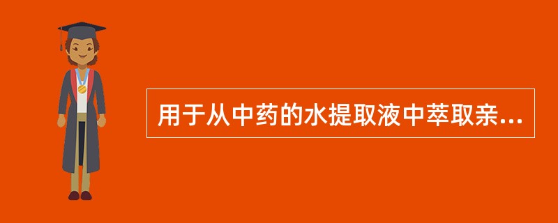 用于从中药的水提取液中萃取亲脂性成分的溶剂是