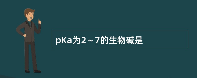 pKa为2～7的生物碱是