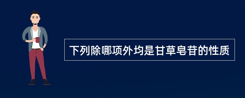 下列除哪项外均是甘草皂苷的性质