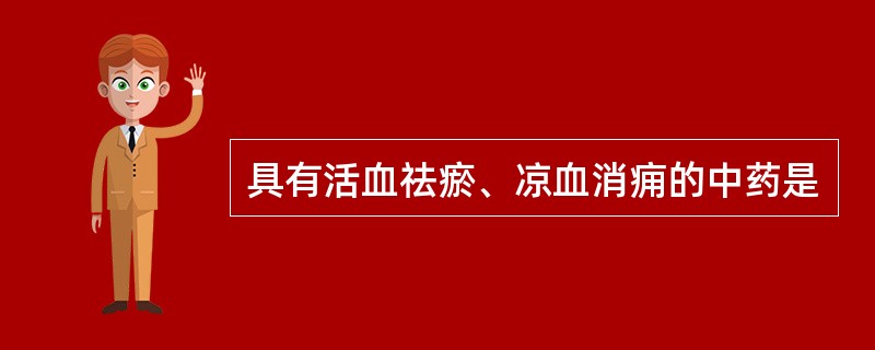 具有活血祛瘀、凉血消痈的中药是