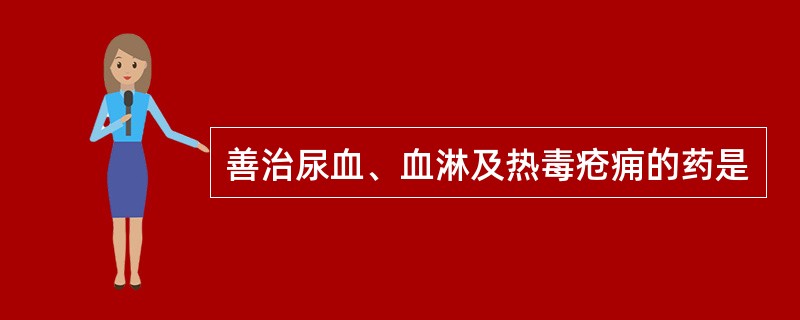 善治尿血、血淋及热毒疮痈的药是