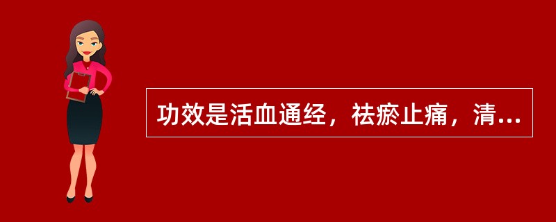 功效是活血通经，祛瘀止痛，清心除烦，凉血消痈的药物是