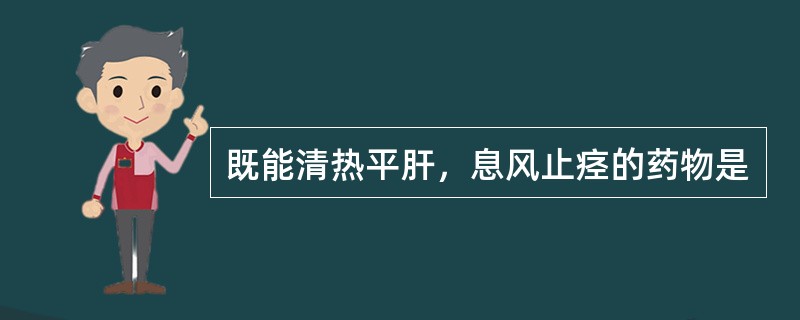 既能清热平肝，息风止痉的药物是