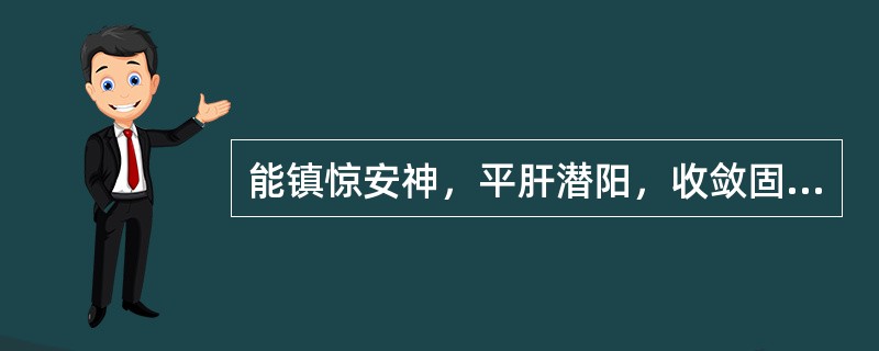 能镇惊安神，平肝潜阳，收敛固涩的药物为