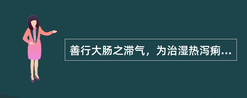 善行大肠之滞气，为治湿热泻痢里急后重之要药的是