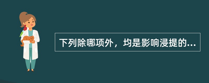 下列除哪项外，均是影响浸提的因素