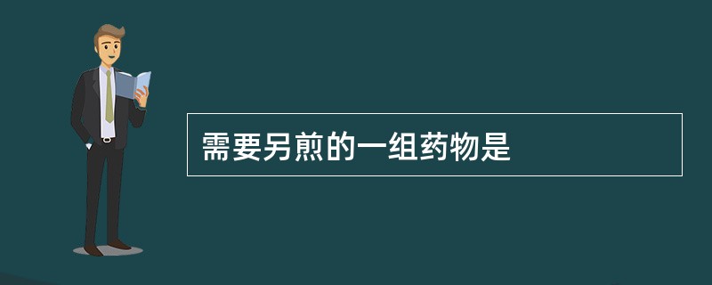 需要另煎的一组药物是