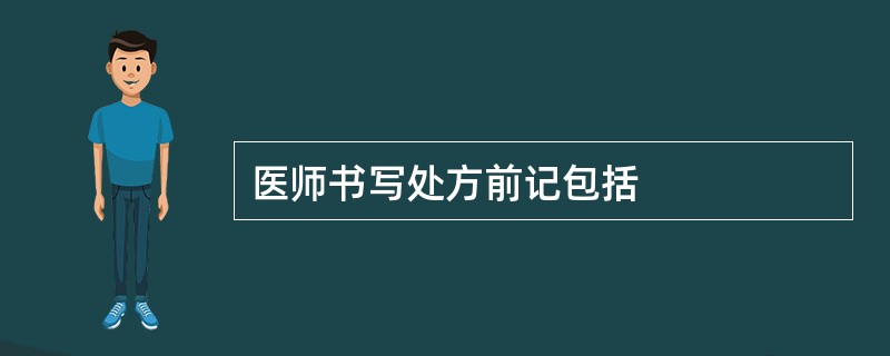 医师书写处方前记包括