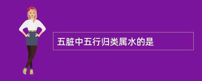 五脏中五行归类属水的是