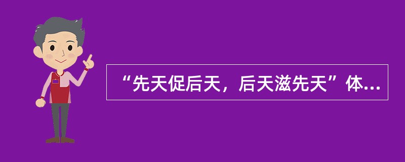 “先天促后天，后天滋先天”体现的是哪两个脏的关系