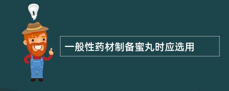 一般性药材制备蜜丸时应选用