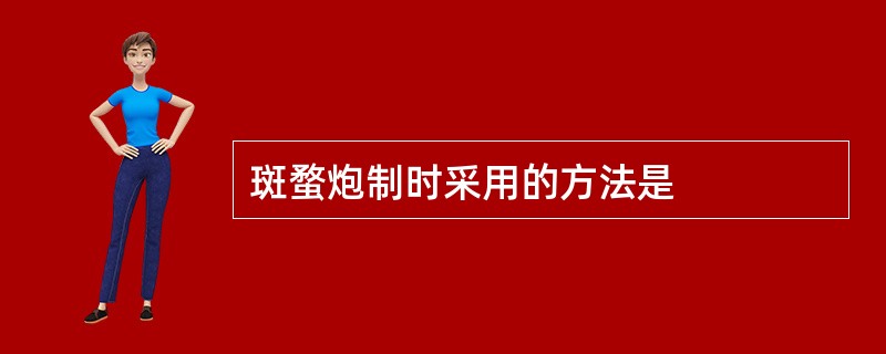 斑蝥炮制时采用的方法是