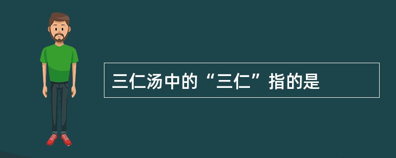 三仁汤中的“三仁”指的是