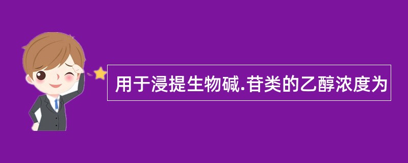 用于浸提生物碱.苷类的乙醇浓度为