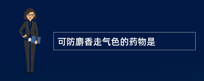 可防麝香走气色的药物是