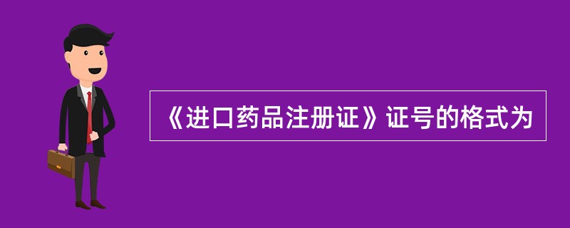 《进口药品注册证》证号的格式为