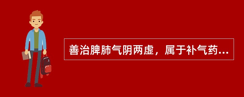 善治脾肺气阴两虚，属于补气药中的清补之品的药物是