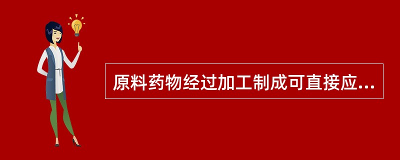 原料药物经过加工制成可直接应用的成品，称为