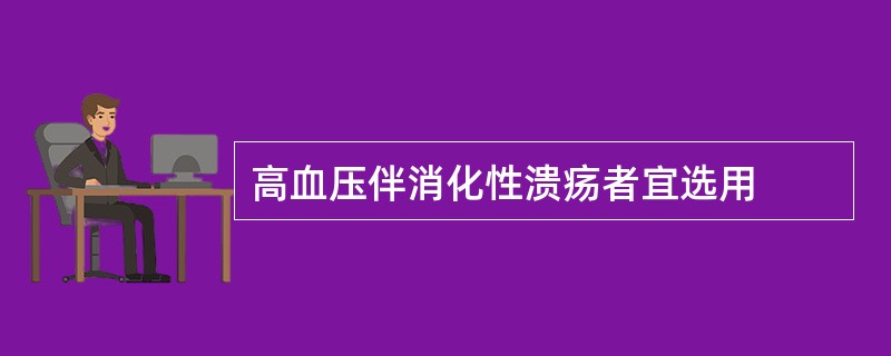 高血压伴消化性溃疡者宜选用