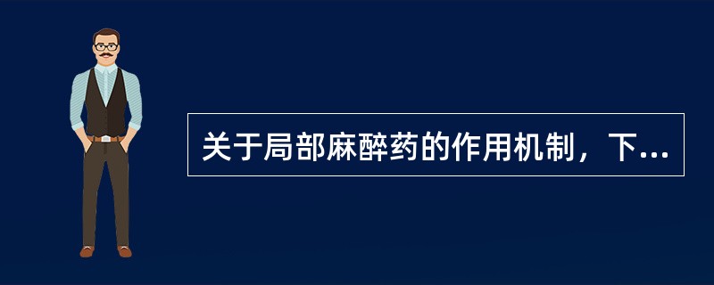 关于局部麻醉药的作用机制，下列错误的是