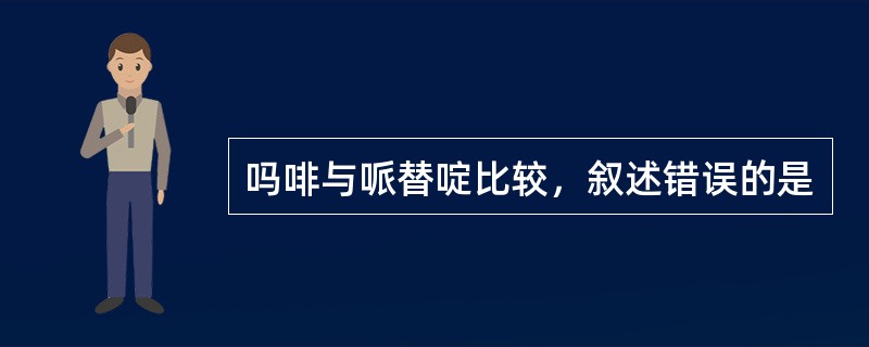 吗啡与哌替啶比较，叙述错误的是