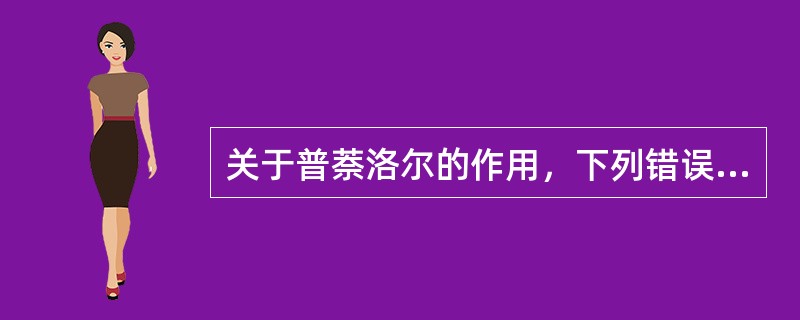 关于普萘洛尔的作用，下列错误的是