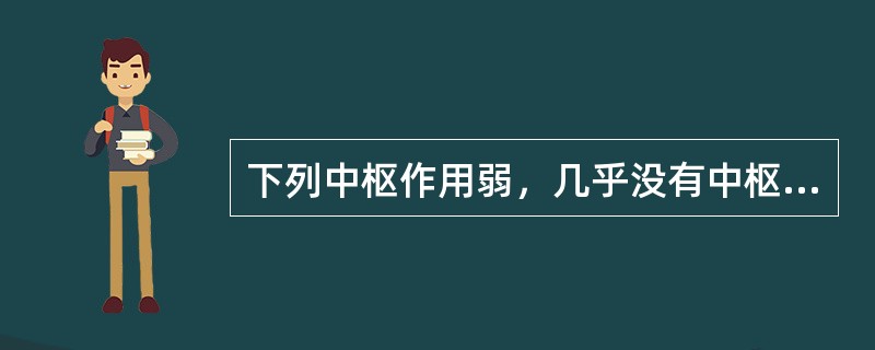 下列中枢作用弱，几乎没有中枢镇静作用的是