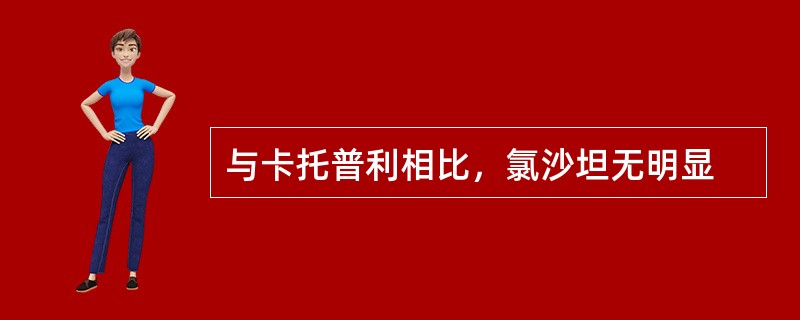 与卡托普利相比，氯沙坦无明显