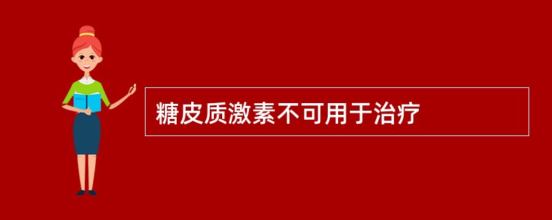 糖皮质激素不可用于治疗