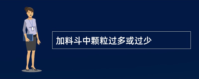 加料斗中颗粒过多或过少