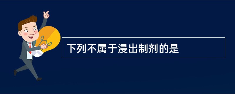 下列不属于浸出制剂的是