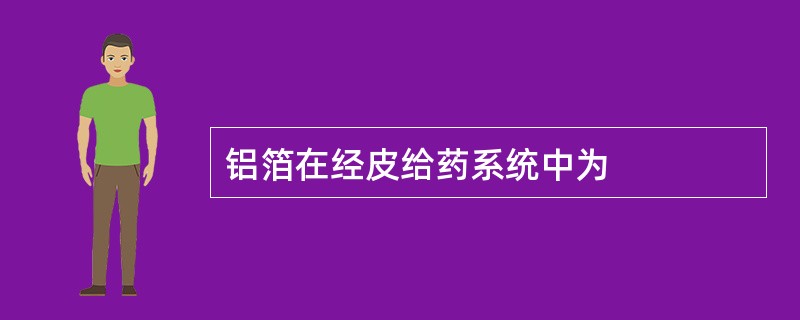 铝箔在经皮给药系统中为