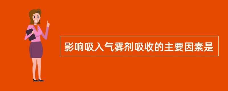 影响吸入气雾剂吸收的主要因素是